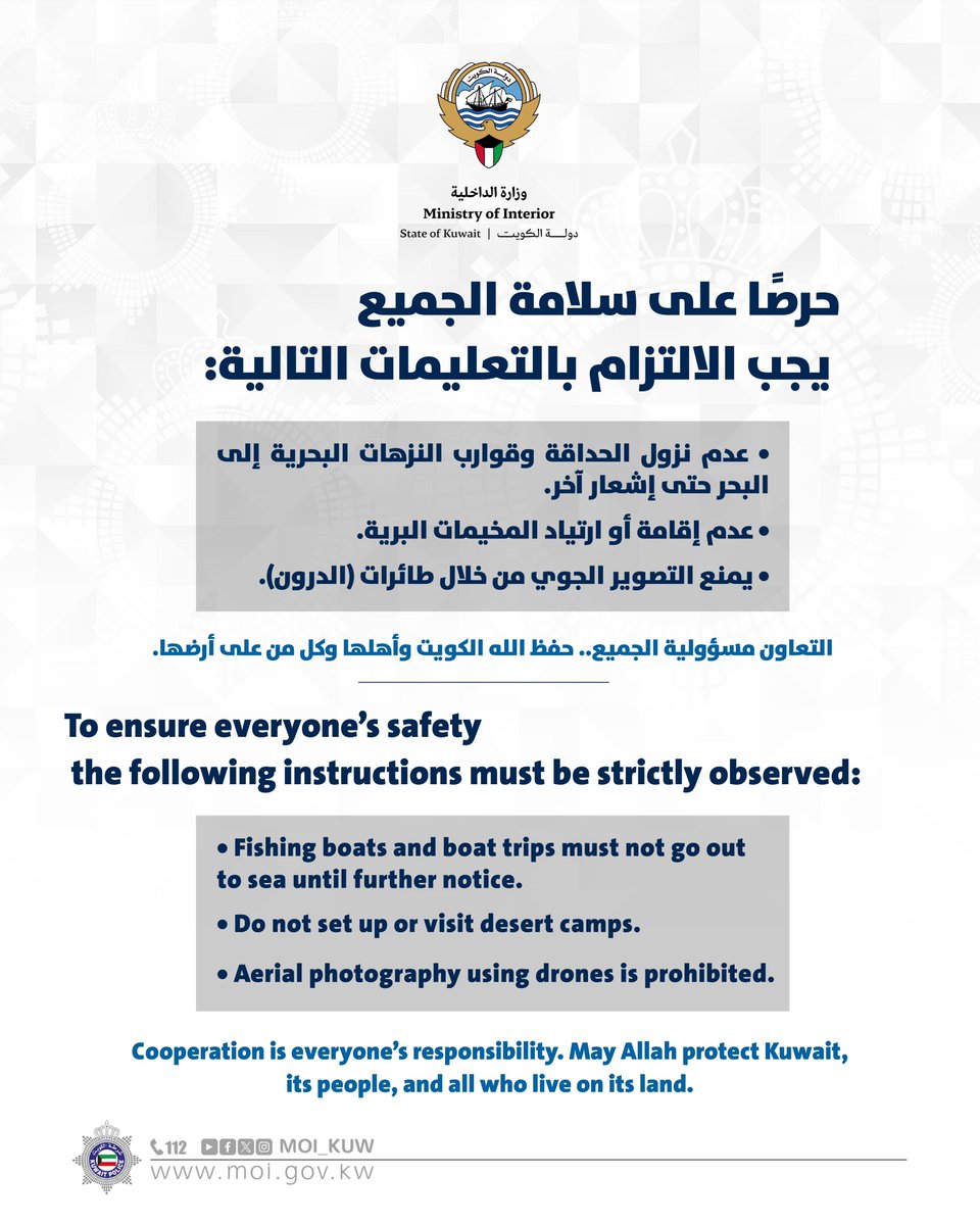 Moi_kuw's tweet photo. حرصًا على سلامة الجميع
يجب الالتزام بالتعليمات التالية:

• عدم نزول الحداقة وقوارب النزهات البحرية إلى البحر حتى إشعار آخر.
• عدم إقامة أو ارتياد المخيمات البرية.
• يمنع التصوير الجوي من خلال طائرات (الدرون).

التعاون مسؤولية الجميع.. حفظ الله الكويت وأهلها وكل من على أرضها.

---

To ensure everyone’s safety the following instructions must be strictly observed:

• Fishing boats and boat trips must not go out to sea until further notice.
• Do not set up or visit desert camps.
• Aerial photography using drones is prohibited.

Cooperation is everyone’s responsibility. May Allah protect Kuwait, its people, and all who live on its land.