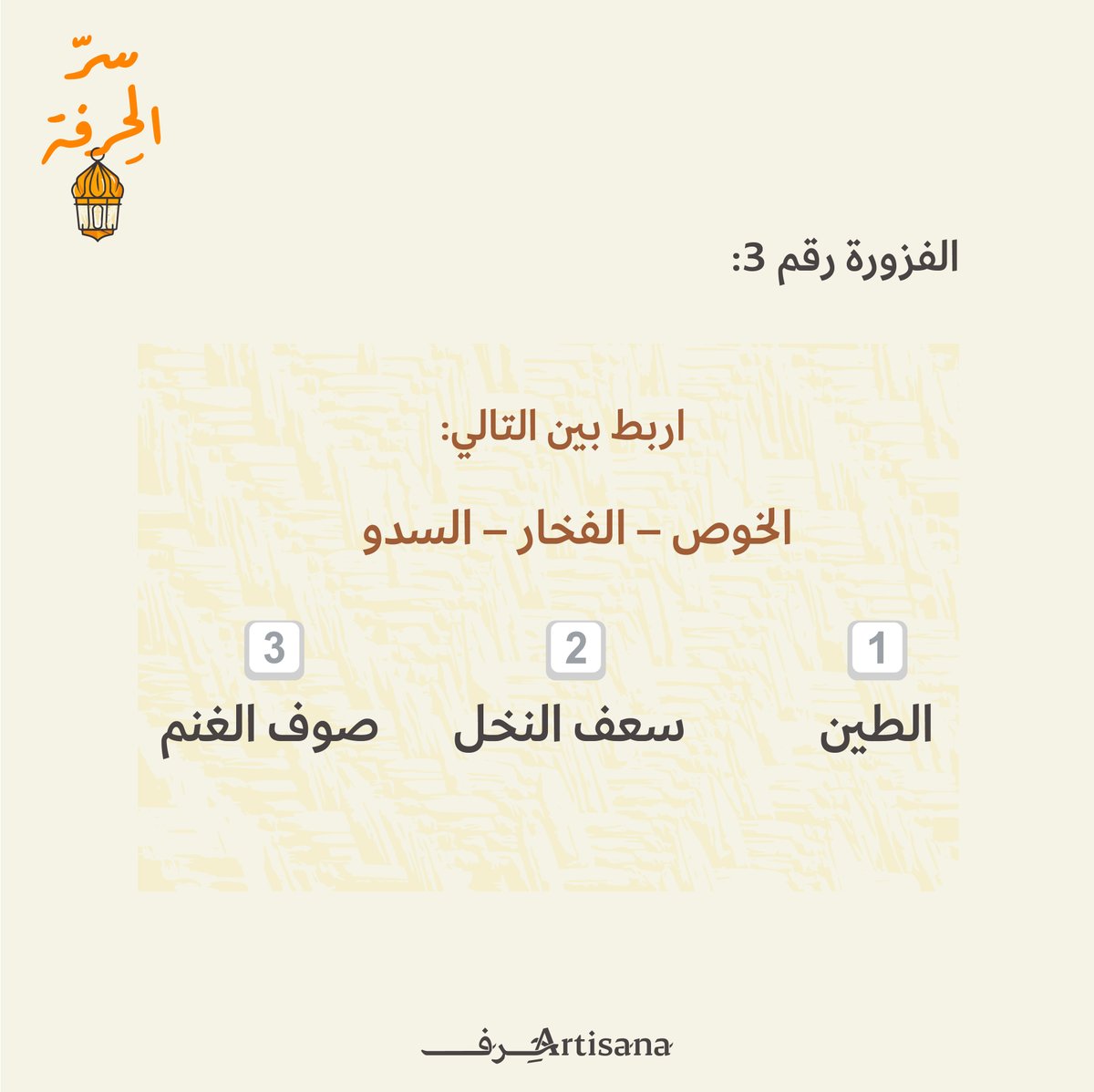 الفزورة الثالثة من #سرّ_الحِرفة ✨
اربط الأداة بالحِرفة
اكتب الإجابة بالشكل التالي:
الخوص = ؟

تنتهي مهلة الإجابة على الفزورة بعد يومين ⏳
سيتم اختيار فائز عشوائي بنهاية هذا الأسبوع  🎁

شروط المشاركة:
•متابعة الحساب
•إعادة نشر التغريدة
• كتابة الإجابة الصحيحة في التعليقات ضمن