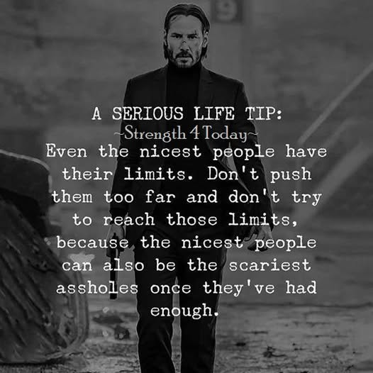 Strengthfor2day's tweet photo. A Serious Life Tip:
Even The #Nicest People Have Their #Limits.
Don't Push Them Too Far
And Don't Try To Reach Those Limits,
Because The Nicest People
Can Also Be The #Scariest #Assholes
Once They've Had #Enough.
#NicePeople #RecoveryPosse #Strengthfor2day https://t.co/kvPe7KHkfU