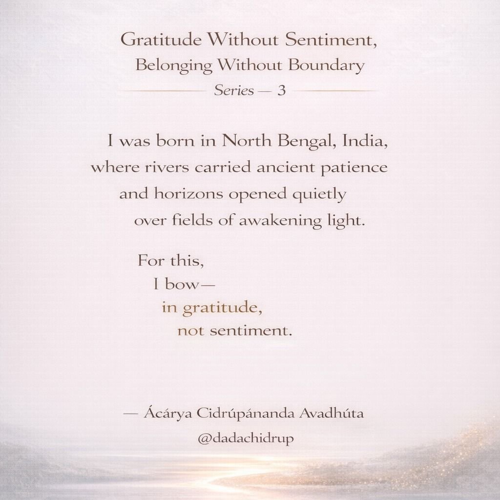 dadachidrup's tweet photo. Gratitude Without Sentiment, Belonging Without Boundary
Series — 3

I was born in North Bengal, India,
where rivers carried ancient patience
and horizons opened quietly
over fields of awakening light.

For this,
I bow
in gratitude,
not sentiment.
@dadachidrup https://t.co/3BqJYyN0bw
