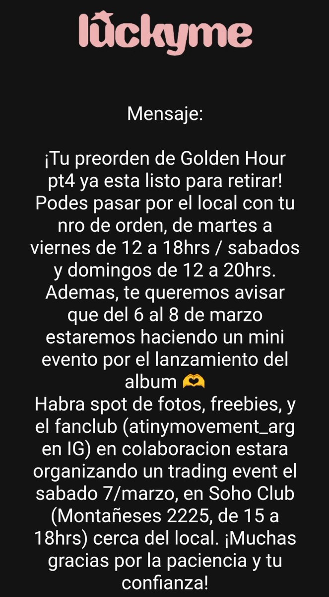 AtinyMovementAR's tweet photo. ℹ️ | INFO - PREVENTA GOLDEN HOUR : Part 4 ARGENTINA 🇦🇷
Argentiny! Tenemos buenas noticias con respecto a las compras en preventa @hello82LATAM de 'Golden Hour: Part 4' en el país.
🔹Quienes realizaron compras con retiro en el local de Luckyme, ya pueden retirarlo hoy desde las 12 hs!
🔹Quienes solicitaron envío, estarán recibiendo los datos de seguimiento por correo hoy desde las 18 hs!
🔹Todo el fin de semana habrá evento en el local por el lanzamiento.
🔹El sábado 7 estaremos realizando junto con la tienda un evento de Trade y Listening Party cerca del local (les recomendamos retirar su compra y hacer unboxing en el evento 🥹).
¡Esperamos que disfruten del lanzamiento y que sea el primero de muchos en el país! 🫂💞
#ATEEZ #에이티즈 #GOLDENHOUR_PART4 #ATEEZenArgentina #ARGENTINY
#AtinyMovement_Arg
