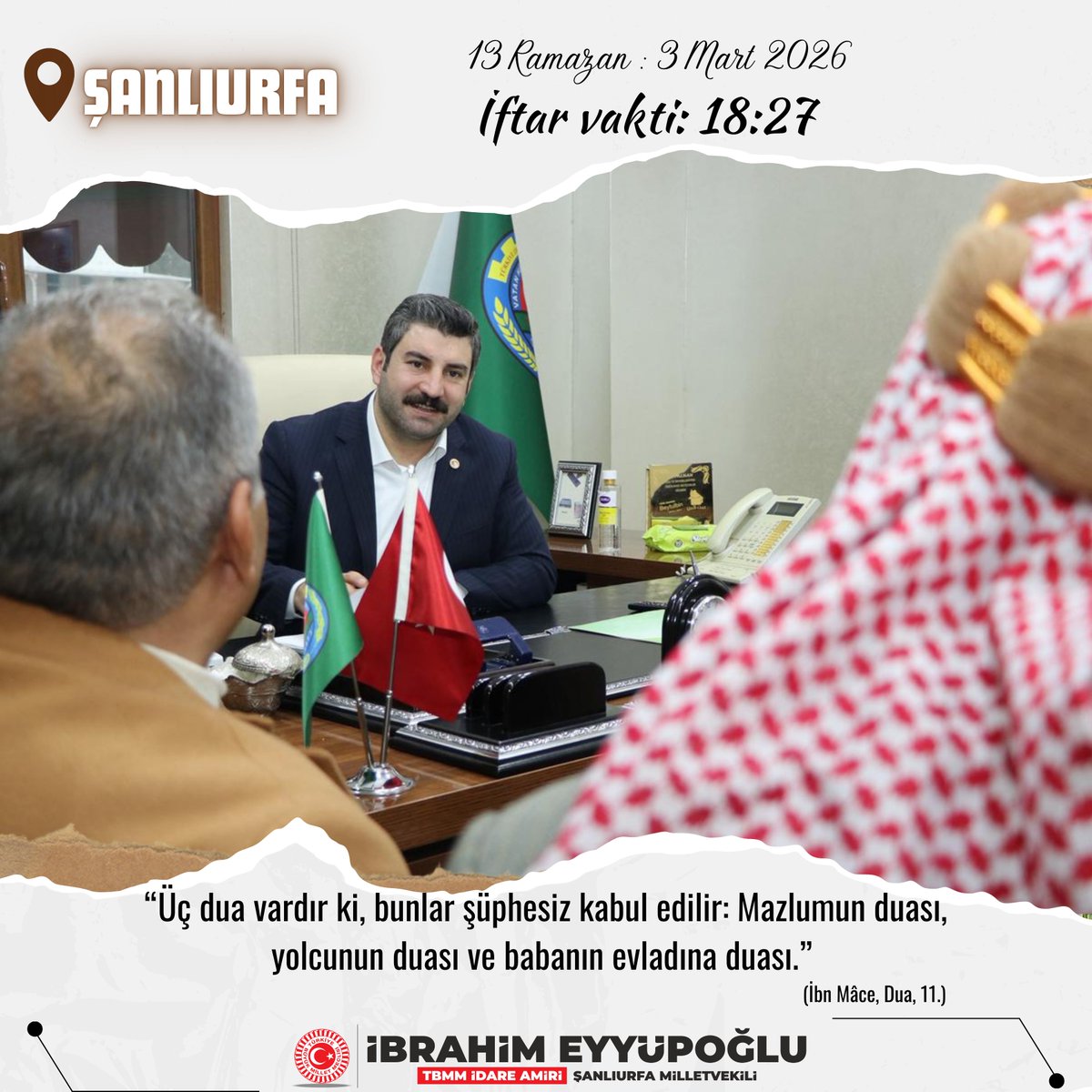 “Üç dua vardır ki, bunlar şüphesiz kabul edilir: Mazlumun duası, yolcunun duası ve babanın evladına duası.” 

                                            (İbn Mâce, Dua, 11.)

Şanlıurfa'mız için İftar vakti: ⏰ 18:27