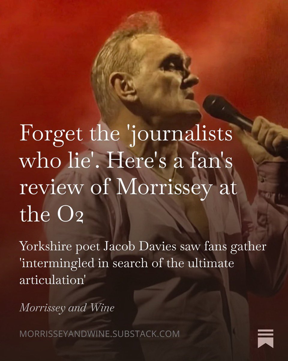 Read for free on Substack 🍷 open.substack.com/pub/morrisseya…

‘Forget the ‘journalists who lie’. Here’s a fan’s review of Morrissey at the O2 in London’

By Jacob Davies