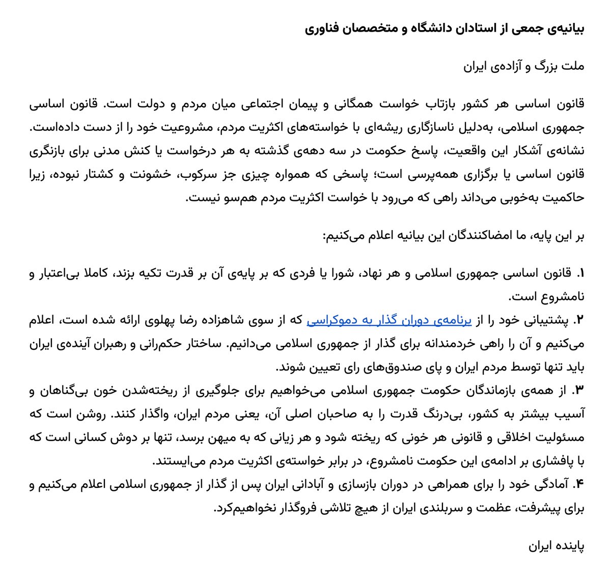 از ساعاتی پیش، صدها استاد دانشگاه و متخصص فناوری داخل و خارج ایران با امضای بیانیه‌ای، عدم مشروعیت قانون اساسی جمهوری اسلامی را اعلام و خواستار واگذاری فوری قدرت به مردم شدند. آن‌ها هم‌چنین حمایت خود را از برنامه گذار به دموکراسی شاهزاده رضا پهلوی اعلام کرده‌اند. شمار امضاها هر