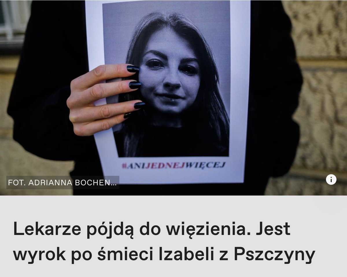 Co zabiło Izę? Zakaz aborcji, wyrok TK i strach lekarzy. 

Sąd Okręgowy w Katowicach wydał dziś wyrok w sprawie śmierci ciężarnej Izabeli z Pszczyny – trzech lekarzy usłyszało kary bezwzględnego więzienia (od roku do półtora roku) oraz zakazy wykonywania zawodu. Zostali uznani za