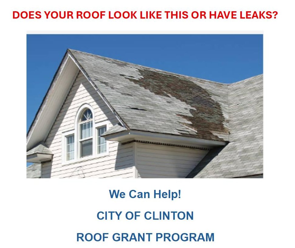 Who can apply?
•Homeowners in Clinton city limits
•Primary residence
•Must meet income and program guidelines
Why wait? A safe roof protects your home
Apply today:
Web site:  cityofclintoniowa.gov
Applications can be picked up at City Hall located at 611 South 3rd Street.