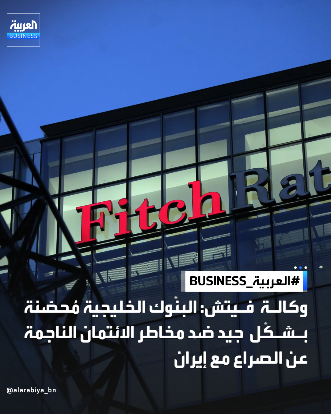 وكالة فيتش: البنوك الخليجية مُحصّنة بشكل جيد ضد مخاطر الائتمان الناجمة عن الصراع مع إيران _Business 