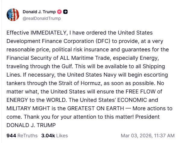 トランプ大統領：「即時発効として、私は米国開発金融公社（DFC）に対し、湾岸を通過する全ての海上貿易、特にエネルギー関連の金融安全保障について、極めて合理的な価格で政治リスク保険及び保証を提供するよう命じた。これは全ての海運会社に適用される。必要に応じて、米国海軍はホルムズ海峡を通