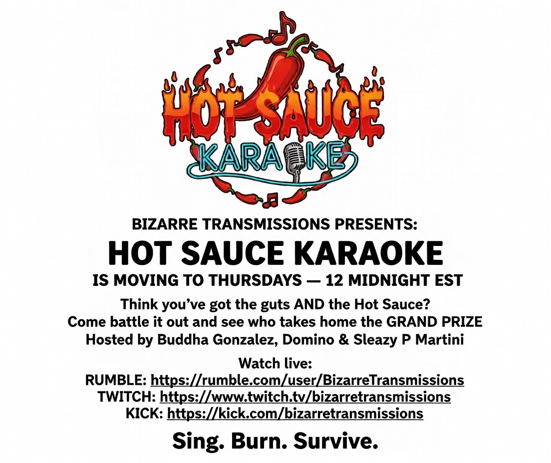 BizarreTrans's tweet photo. BIZARRE TRANSMISSIONS PRESENTS:
HOT SAUCE KARAOKE
IS MOVING TO THURSDAYS — 12 MIDNIGHT EST 

 Watch live:
RUMBLE: https://t.co/xnWNxb1edh
TWITCH: https://t.co/Zwzx8UmJ0g
KICK:
https://t.co/qMHXsnecKe

 Sing. Burn. Survive. https://t.co/hn94R6l1Hr