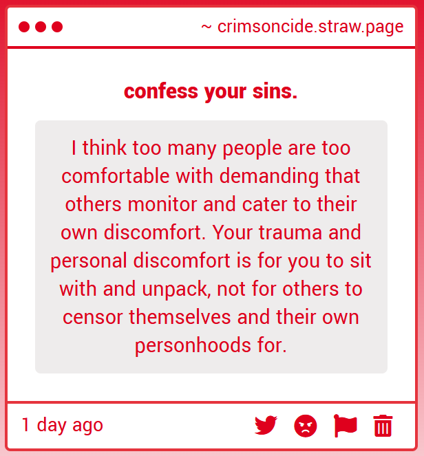 art should comfort the disturbed and disturb the comfortable. everyone carries trauma, discomfort, and private wounds. but strangers are not responsible for regulating your triggers at the expense of their own artistic expression. self-management is part of adulthood.