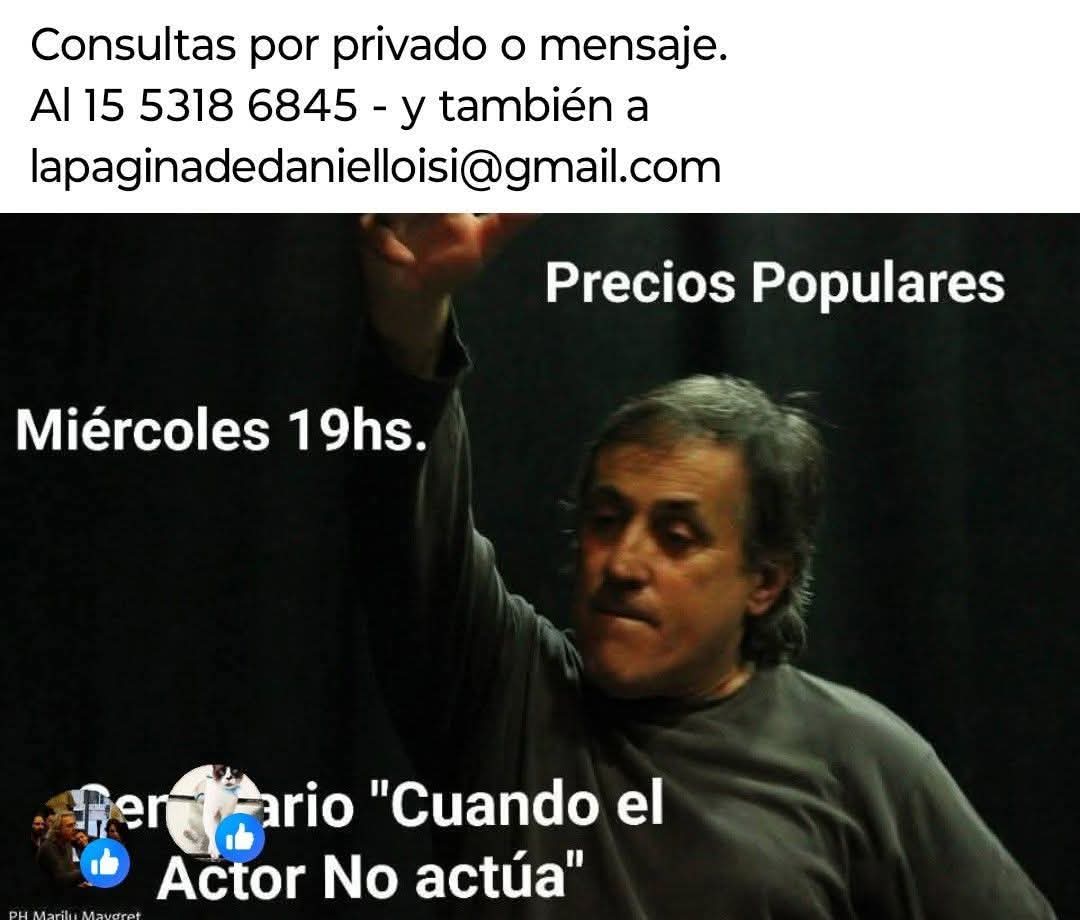Comienzo 4 de marzo a las 19hs.
Seminario Intensivo de Actuación.
Precios Populares.
"CUANDO EL ACTOR NO ACTÚA "
Dictado por Daniel Loisi
Actor - Director Teatral - Docente de Teatro y Actuación 
Consultas por privado o mensaje.
Al 15 5318 6845 -  lapaginadedanielloisi@gmail.com