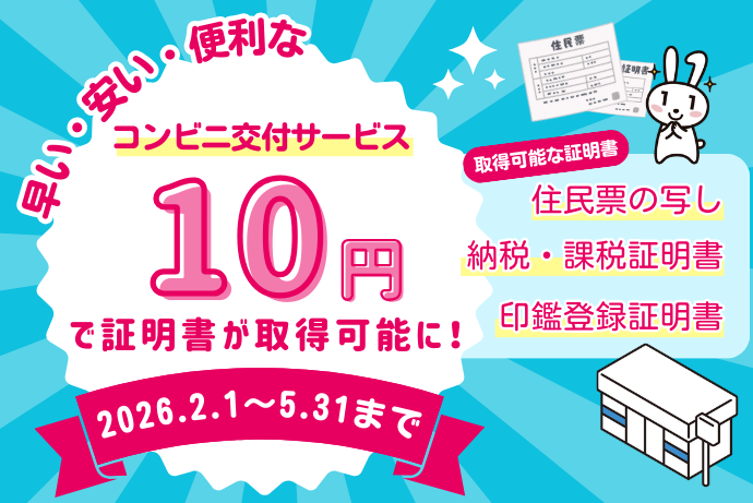 2～5月までの間、コンビニ等で各種証明書が10円で取得できます！】 3