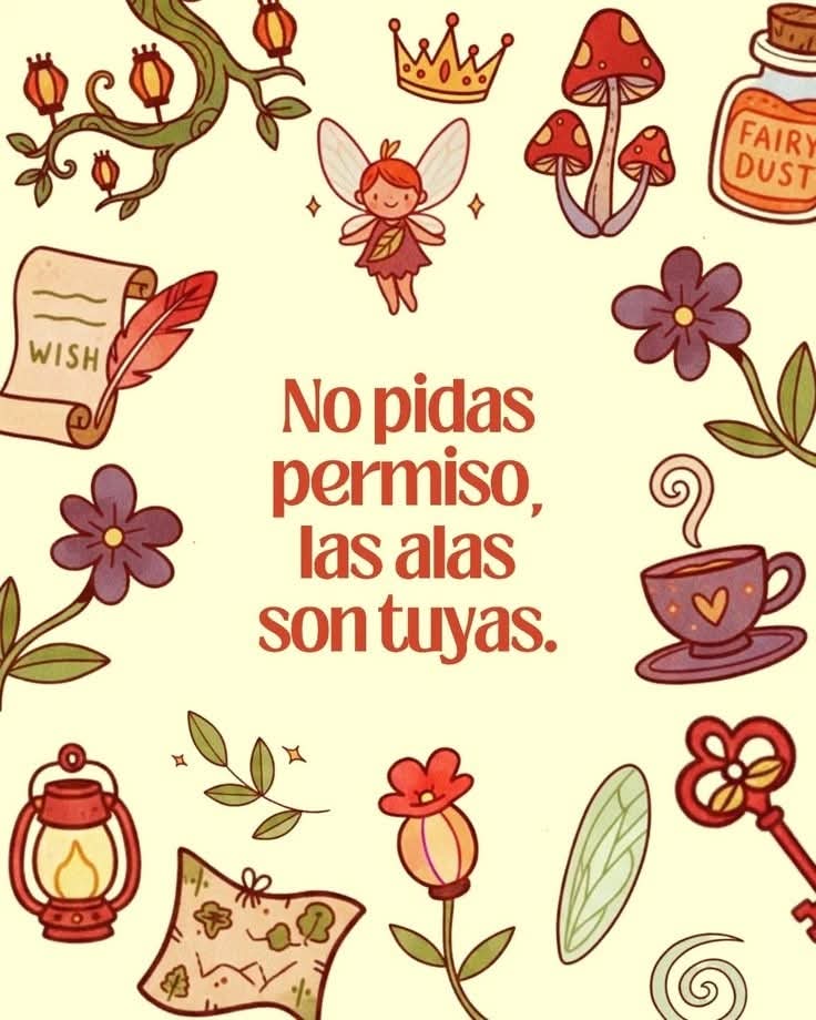 "No pidas permiso, la magia de tus alas ya te pertenece."
