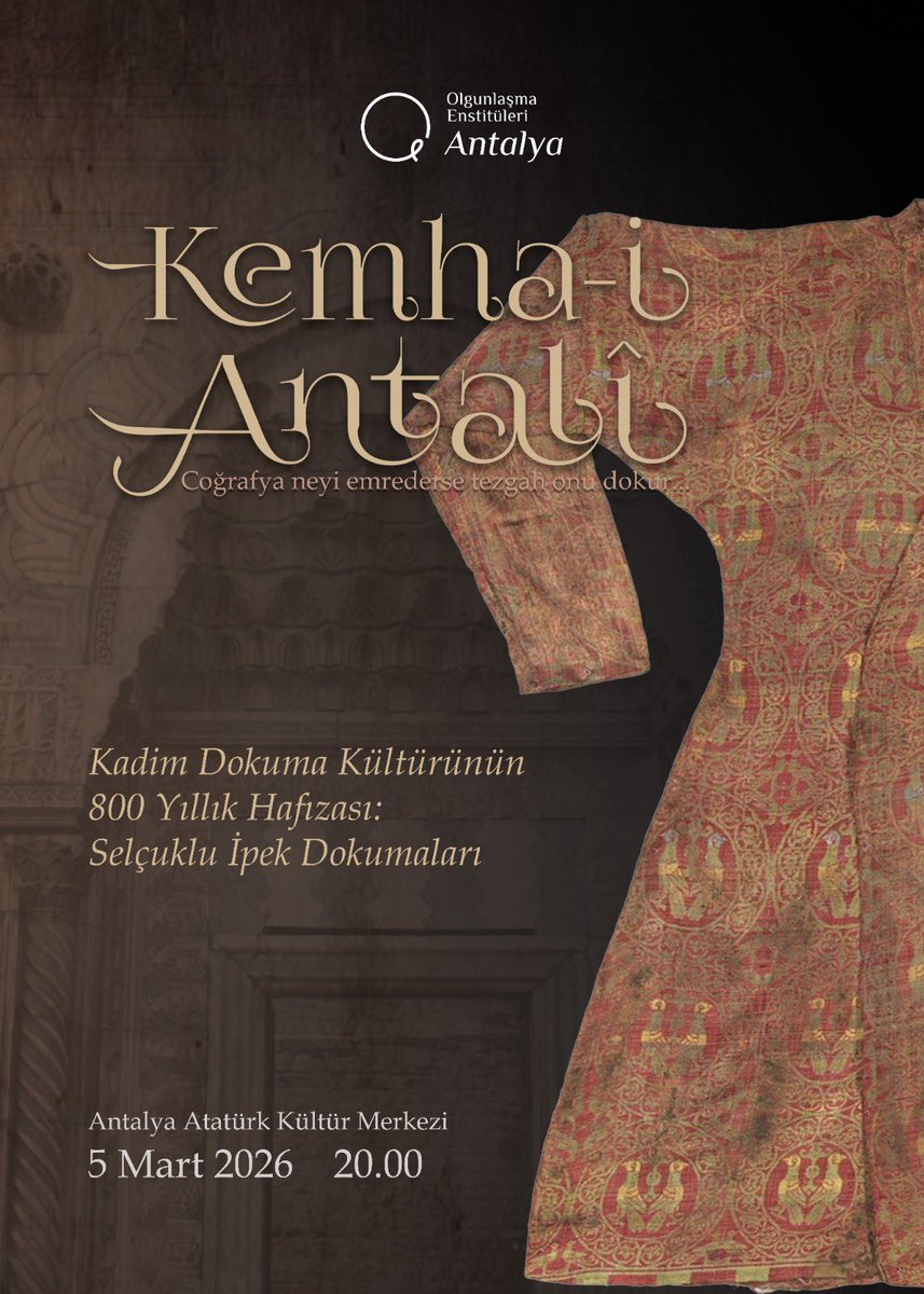 “Kemha-i Antalî”
Coğrafya neyi emrederse tezgah onu dokur..

Kadim Dokuma Kültürünün 800 Yıllık Hafızası: Selçuklu İpek Dokumaları

5 Mart 2026    20.00
Antalya Atatürk Kültür Merkezi 

<a href="/tcmeb/">Millî Eğitim Bakanlığı</a>
<a href="/mebhbogm/">MEB Hayat Boyu Öğrenme Genel Müdürlüğü</a> 
<a href="/olgunlasmaTR/">Olgunlaşma Enstitüleri</a> 
<a href="/antalyamem07/">Antalya İl Millî Eğitim Müdürlüğü</a> 
<a href="/MuratpasaMem/">Muratpaşa İlçe Milli Eğitim Müdürlüğü</a>