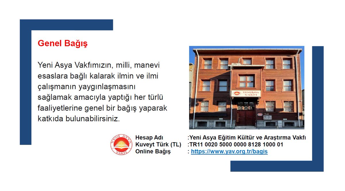 🔸 Genel Bağış
Yeni Asya Vakfımızın, milli, manevi esaslara bağlı kalarak ilmin ve ilmi çalışmanın yaygınlaşmasını sağlamak amacıyla yaptığı her türlü faaliyetlerine genel bir bağış yaparak katkıda bulunabilirsiniz.

🌐 Online Bağış: yav.org.tr/bagis