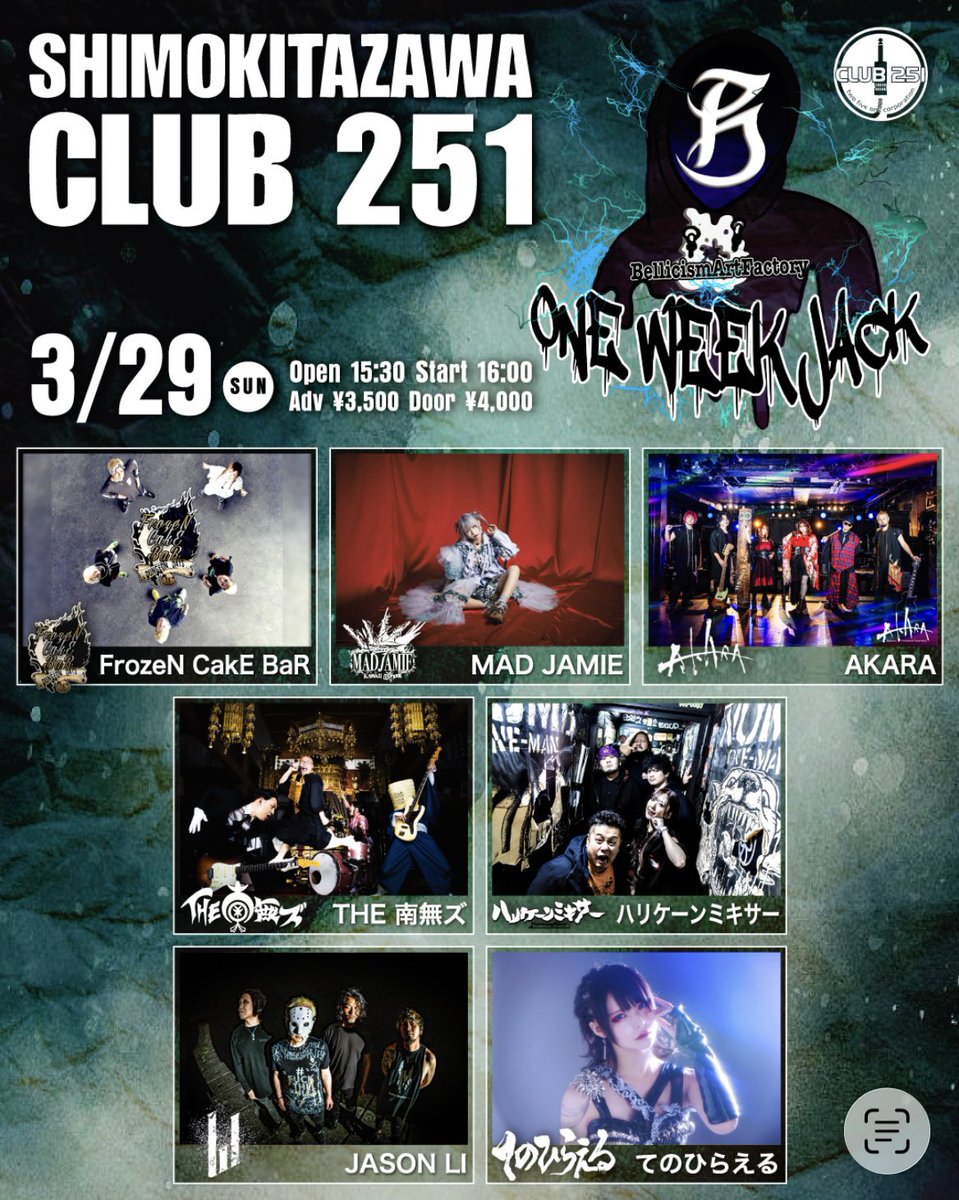 Bellicism Art Factory×CLUB 251
"One Week Jack!!"

2026.3.29(日)
下北沢 CLUB 251
開場15:30 / 開演16:00

前売¥3,500 /当日¥4,000
※要1ドリンクオーダー

<出演>
FrozeN CakE BaR
MAD JAMIE
AKARA
THE 南無ズ
ハリケーンミキサー 
てのひらえる
JASON LI
