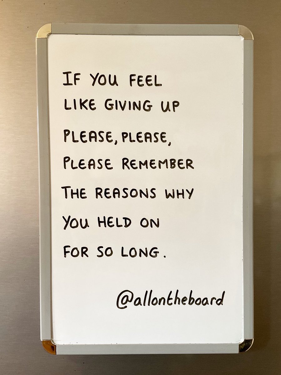 If you feel like giving up please, please, please remember the reasons why you held on for so long.