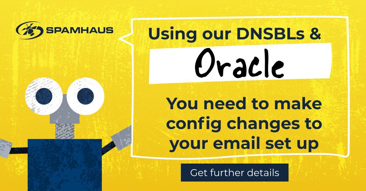 spamhaus's tweet photo. 📢 Oracle users | From April 8th, we will begin restricting access to the free DNSBLs for those querying via @Oracle’s network. To stay protected, sign up to access the data via @Spamhaustech’s free Data Query Service. Read more 👇
https://t.co/zyXJTYx99p
#Oracle #DNSBL #DQS #FreeProtection