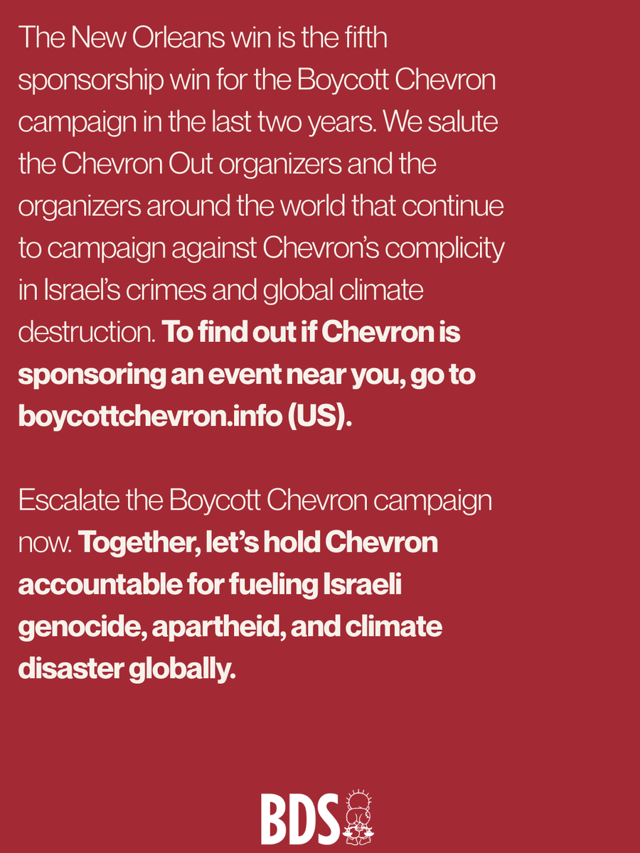BDS win: Chevron will not return as a sponsor of the French Quarter Festival in New Orleans, Louisiana, following pressure by a coalition in New Orleans as part of the Boycott Chevron campaign.

Escalate the #BoycottChevron campaign now and hold them accountable for fueling