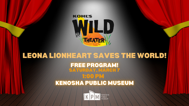 Happening at the Kenosha Public Museum this Saturday, "Kohl's Wild Theater: Leona Lionheart Saves the World!" 

Free family event  |  March 7  |  1pm