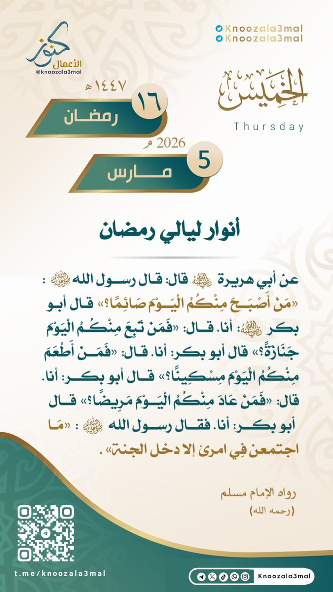 🕋انوار ليالي رمضان🌙
————————

عن أبي هريرة رضي الله عنه قال: قال رسول الله ﷺ:

«مَنْ أَصْبَحَ مِنْكُمُ الْيَوْمَ صَائِمًا؟»
قال أبو بكر رضي الله عنه: أنا.
قال: «فَمَنْ تَبِعَ مِنْكُمُ الْيَوْمَ جَنَازَةً؟»
قال أبو بكر: أنا.
قال: «فَمَنْ أَطْعَمَ مِنْكُمُ الْيَوْمَ مِسْكِينًا؟»