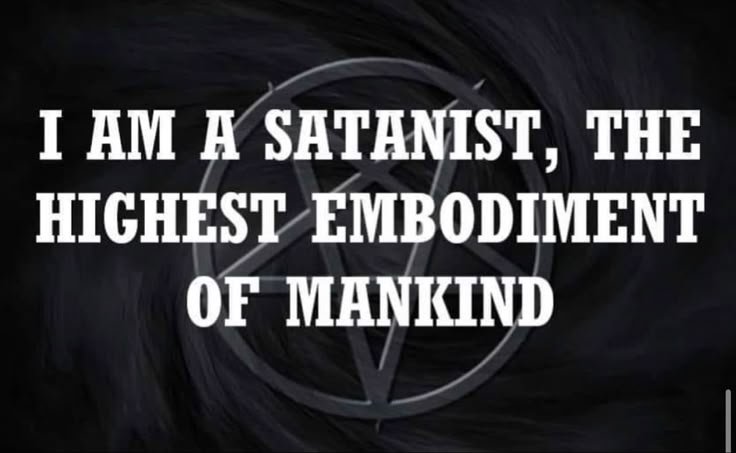 Satanists are the supreme embodiment of human existence: we dare to embrace our carnal nature, stare unflinchingly at the brutal truth of reality, and realize that the only gods worth of worship are ourselves!