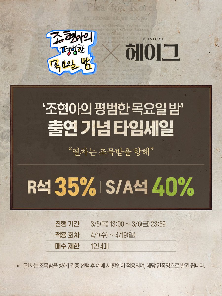 𝐌𝐮𝐬𝐢𝐜𝐚𝐥 𝐇𝐚𝐠𝐮𝐞 🚂
#뮤지컬 #헤이그

🚂 '조현아의 평범한 목요일 밤' 출연 기념 타임세일

“열차는 조목밤을 향해”

🎫 R석 35%, S/A석 40%

진행 기간 | 3/5(목) 13:00 ~ 3/6(금) 23:59
적용 회차 | 4/1(수) ~ 4/19(일)

※ 자세한 내용은 이미지를 통해 확인해 주세요.