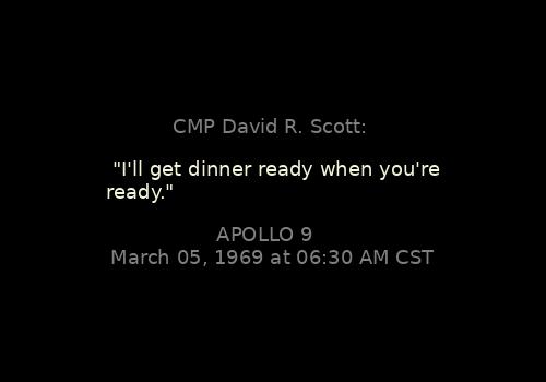 CMP David R. Scott: 

"I'll get dinner ready when you're ready."
Apollo 9, March 05, 1969 at 06:30 AM

Context: apollojournals.org/afj/ap09fj/010…