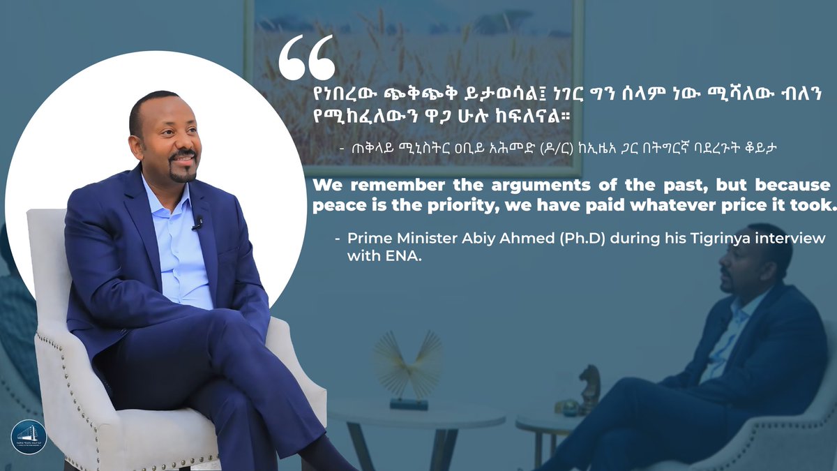 “የነበረው ጭቅጭቅ ይታወሳል፤ ነገር ግን ሰላም ነው ሚሻለው ብለን የሚከፈለውን ዋጋ ሁሉ ከፍለናል”

ጠቅላይ ሚኒስትር ዐቢይ አሕመድ (ዶ/ር) ከኢዜአ ጋር በትግርኛ ባደረጉት ቆይታ::

“We remember the arguments of the past, but because peace is the priority, we