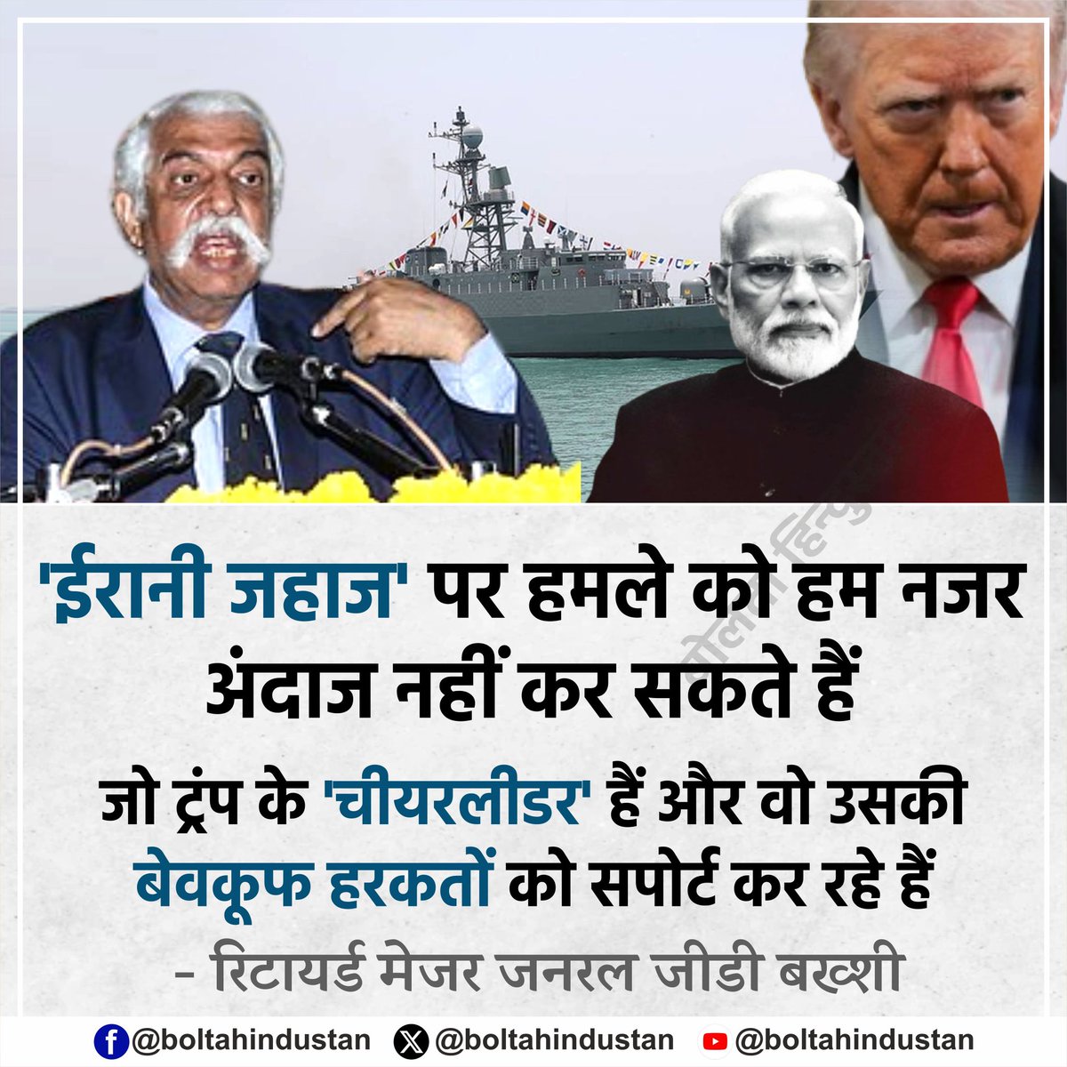 'ईरानी जहाज' पर हमले को हम नजरअंदाज नहीं कर सकते हैं। जो ट्रंप के 'चीयरलीडर' हैं और वो उसकी बेवकूफ हरकतों को सपोर्ट कर रहे हैं 

: रिटायर्ड मेजर जनरल जीडी बख्शी