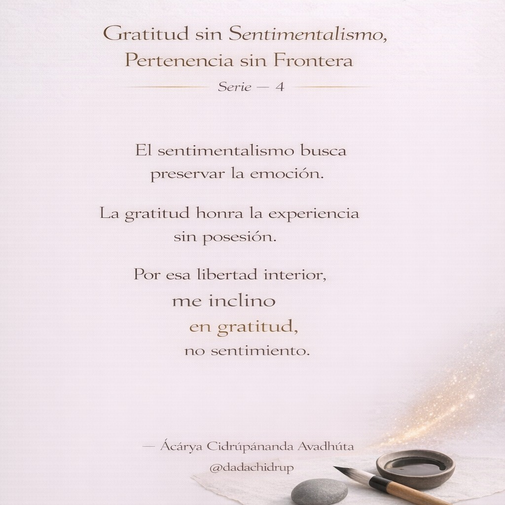 chidrupananda's tweet photo. Gratitud sin Sentimentalismo, Pertenencia sin Frontera
Serie — 4

El sentimentalismo busca
preservar la emoción.

La gratitud honra la experiencia
sin posesión.

Por esa libertad interior,
me inclino
en gratitud,
no sentimiento.

— Ácárya Cídrúpánanda Avadhúta 
@dadachidrup https://t.co/c8RSxTharS