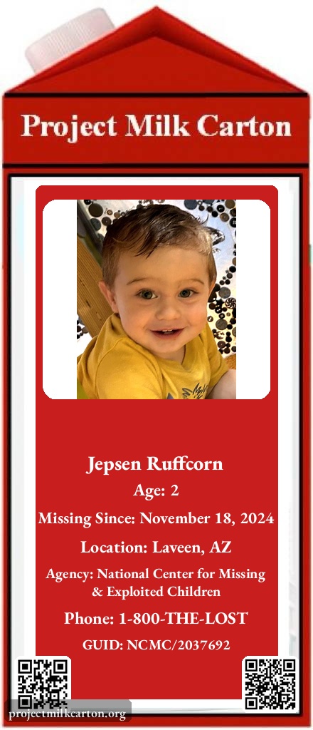 🚨🚨 MISSING CHILD 🚨🚨

Jepsen Ruffcorn
Age: 2
Location: Laveen, AZ

📞 1-800-THE-LOST

projectmilkcarton.org | <a href="/P_MilkCarton/">Project Milk Carton</a>
