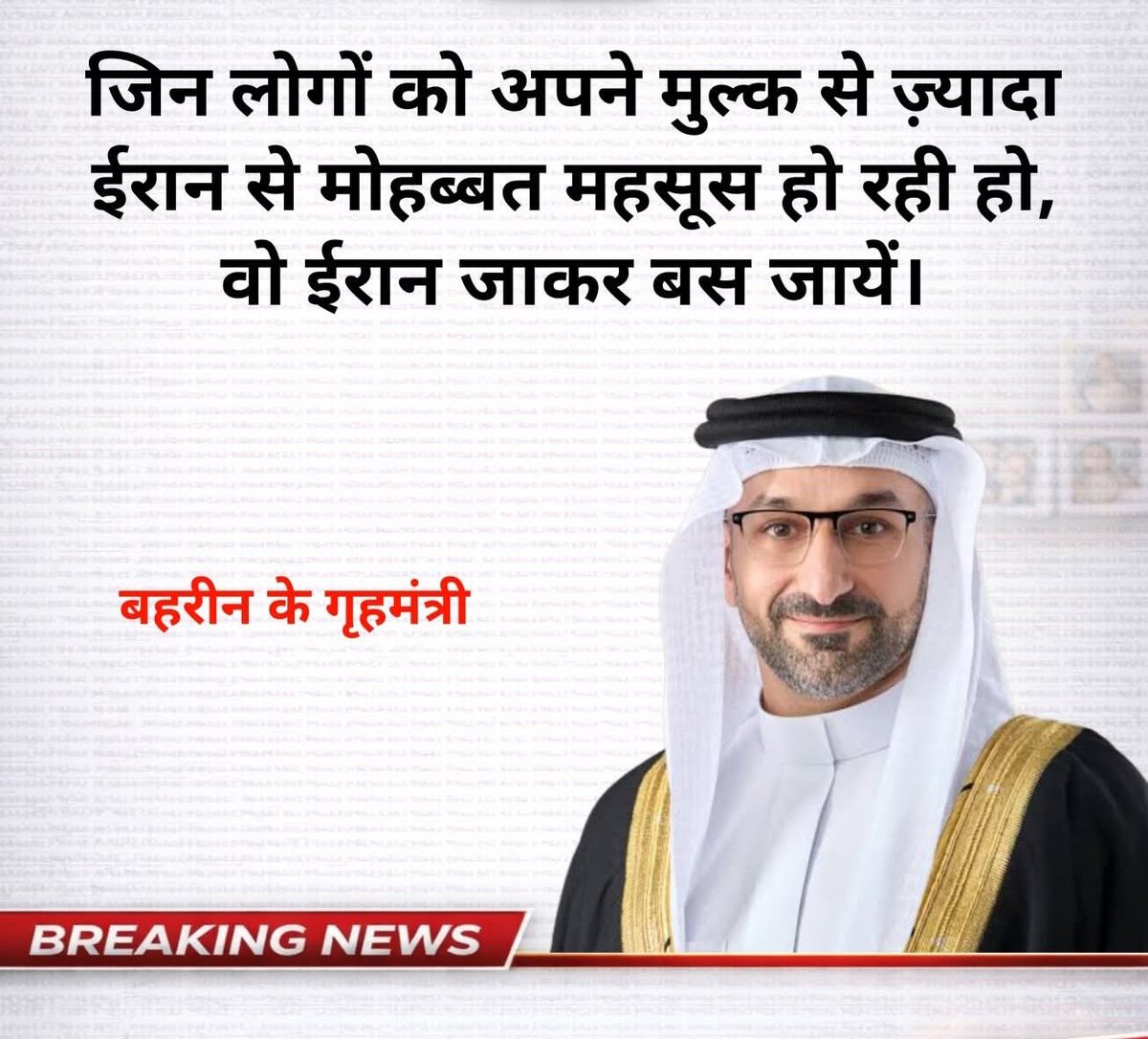 बहरीन के गृहमंत्री ने हाल ही में एक सख्त टिप्पणी करते हुए कहा कि जिन लोगों को अपने देश से ज्यादा ईरान के प्रति लगाव महसूस होता है, वे चाहें तो ईरान जाकर बस सकते हैं।

उनके इस बयान के बाद क्षेत्रीय राजनीति और वफादारी को लेकर बहस तेज हो गई है।
