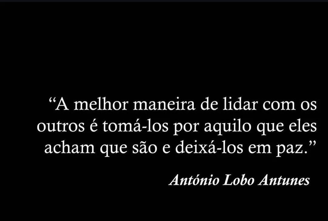 ChumbinhoAna's tweet photo. A melhor maneira de lidar com os outros é tomá-los por aquilo que eles acham que são e deixá-los em paz."
António Lobo Antunes 🤍 https://t.co/v1cxxfMYLg