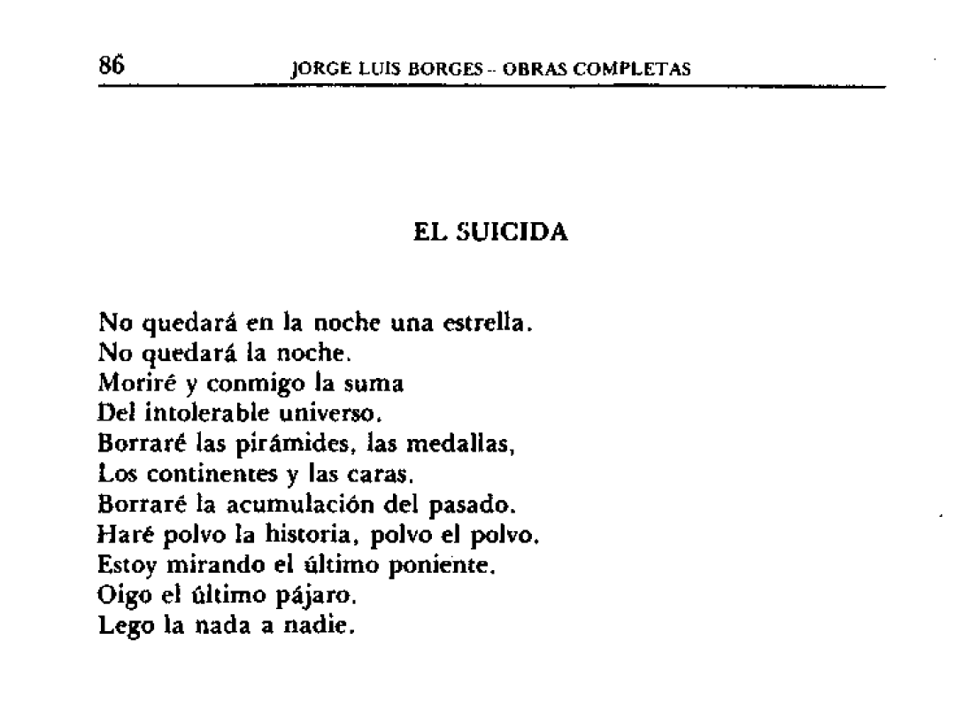 Me recordó un tremendo poema de Borges sobre el suicidio (él mismo una vez intentó cuetearse pero —gracias a Dios— la pasión del miedo finalmente lo invalidó):