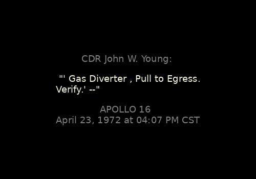CDR John W. Young: 

"' Gas Diverter , Pull to Egress. Verify.' --"
Apollo 16, April 23, 1972 at 04:07 PM CST

Context: apollojournals.org/alsj/a16/a16.e…