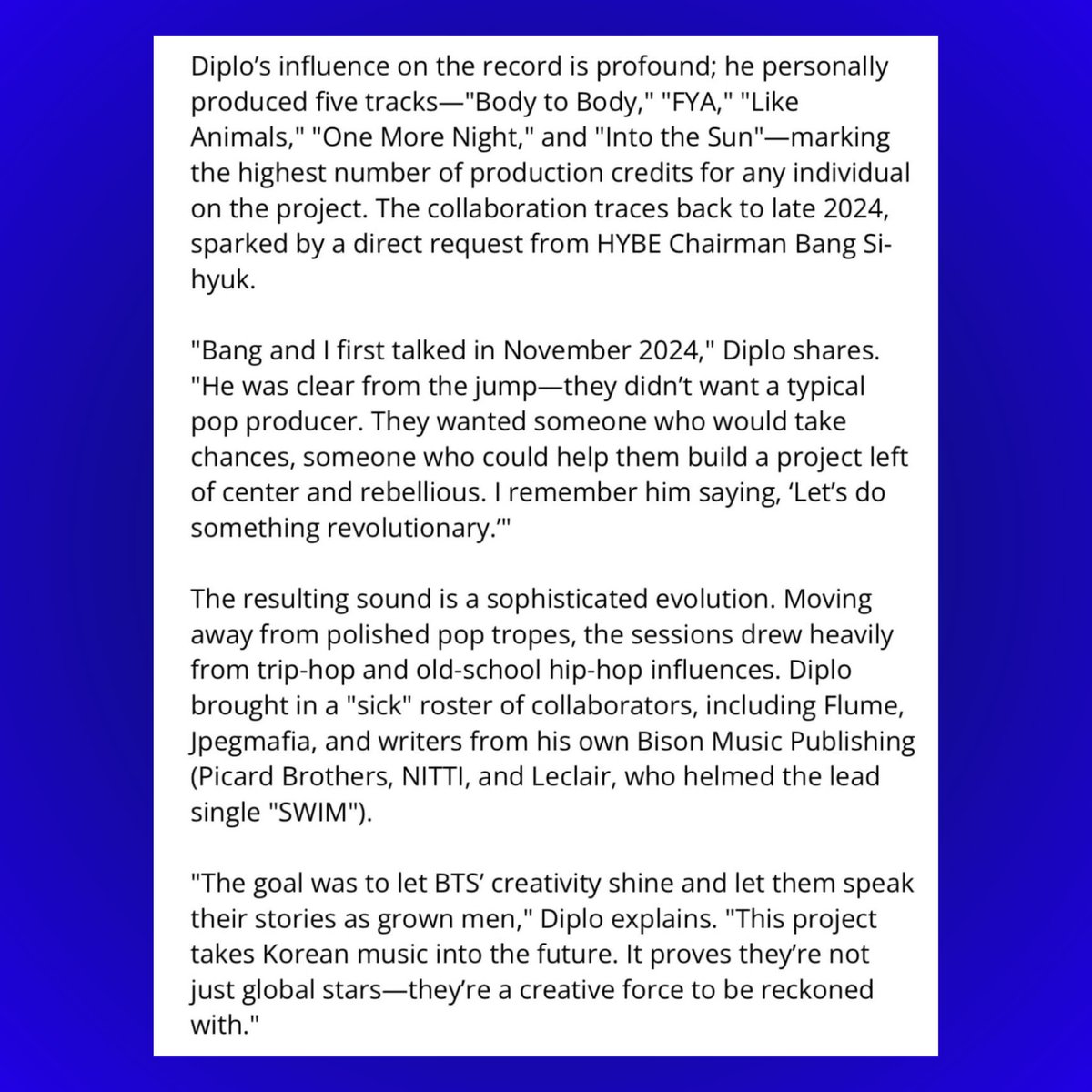 Diplo on working on BTS’s ARIRANG:

“The goal was to let BTS’ creativity shine and let them speak their stories as grown men (..) This project takes Korean music into the future. It proves they’re not just global stars, they’re a creative force to be reckoned with.”