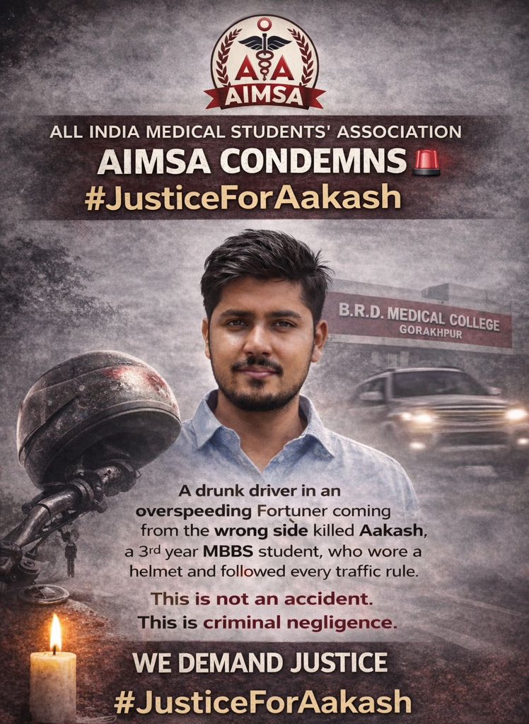 AIMSA strongly condemns the tragic death of Aakash Pandey, a 3rd-year MBBS student of BRD Medical College, Gorakhpur, who lost his life after being hit by a rash and drunk driver in a Fortuner coming from the wrong side at Chaarfatak Overbridge.

Aakash followed the rules. The