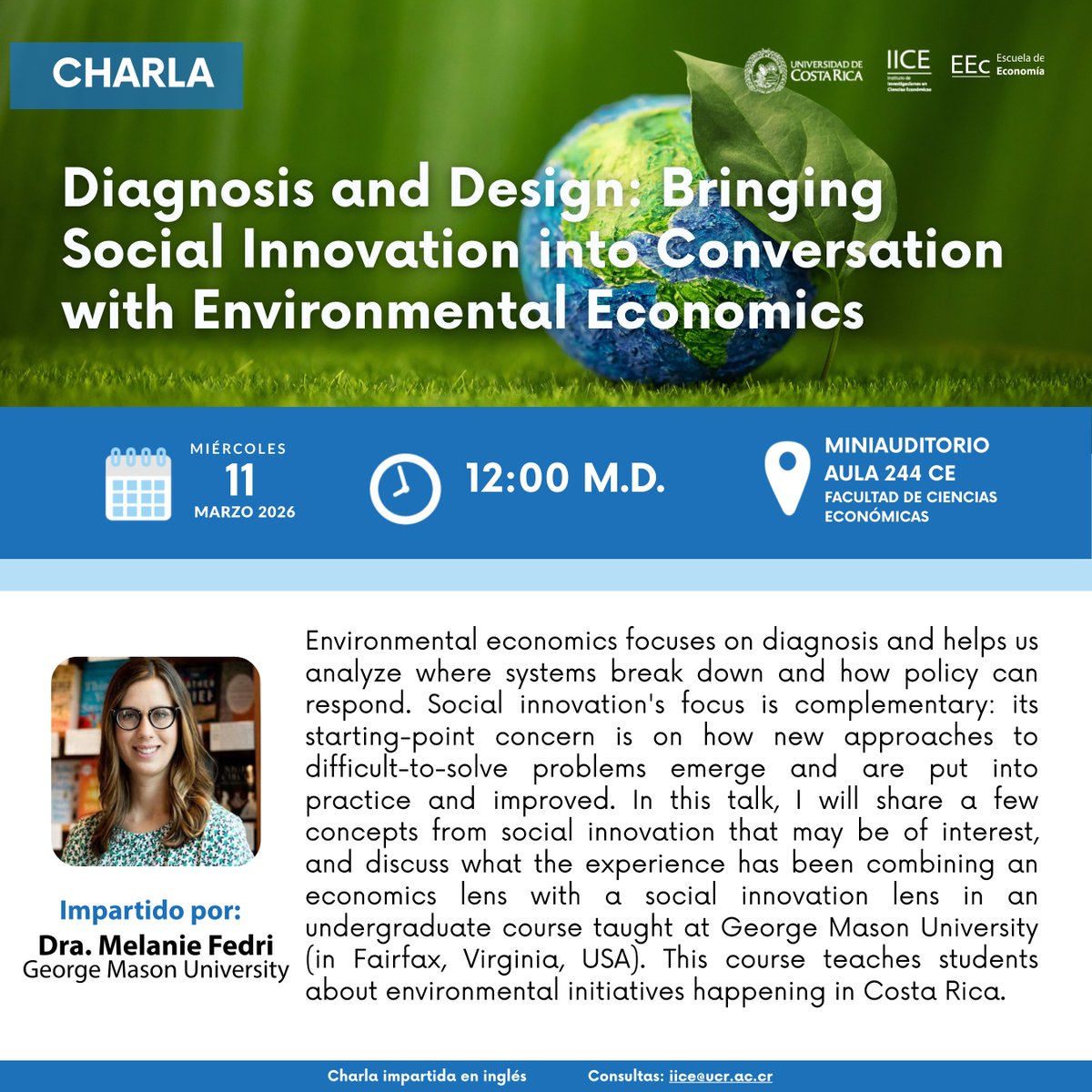 El IICE y la Escuela de Economía invitan a la Charla "Diagnosis and Design: Bringing Social Innovation into Conversation with Environmental Economics"  impartida por la Dra. Melanie Fedri, George Mason University. miércoles 11 de marzo 2026/ 12:00 md / aula 244-CE (miniauditorio)