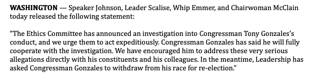 Amid an ongoing House ethics investigation, House Republican leadership has asked Rep. Tony Gonzales to withdraw from his race for re-election.

Gonzales admitted on a podcast yesterday he did have an affair with his late staffer, and that he welcomes the opportunity to present
