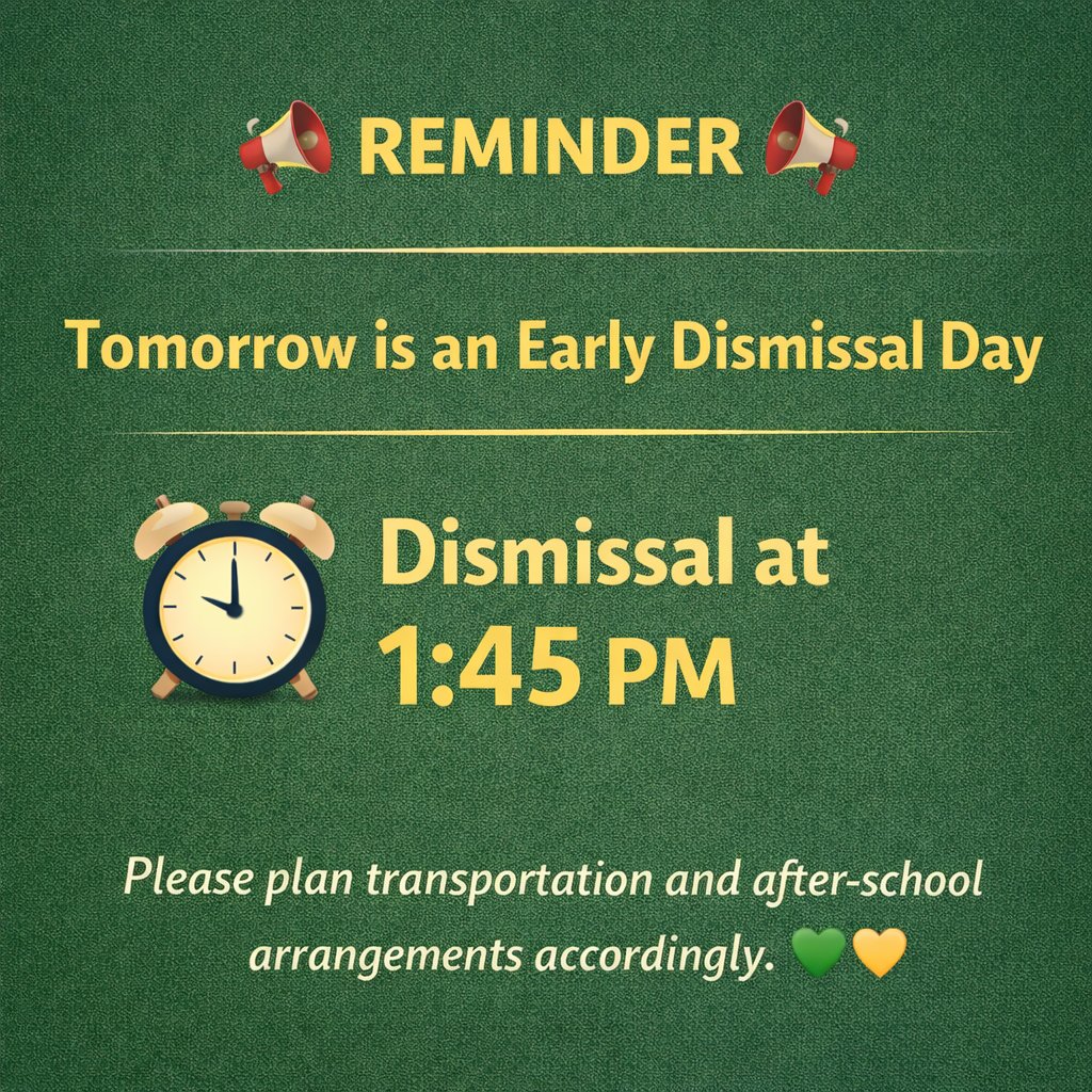 ⏰ REMINDER
Tomorrow is an Early Dismissal Day
🕜 Dismissal at 1:45 PM
Please plan transportation and after-school arrangements accordingly.
💚💛