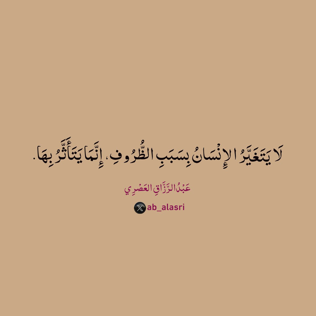 لَا يَتَغَيَّرُ الإِنْسَانُ بِسَبَبِ الظُّرُوفِ،
إِنَّمَا يَتَأَثَّرُ بِهَا.