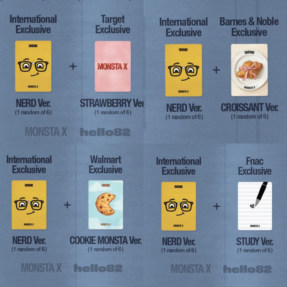 MONSTA X ENGLISH ALBUM
𝑼𝒏𝒇𝒐𝒍𝒅

구매처별 예판 미공포 구성 

해외 구매 미공포 1종 nerd ver.
- Target 미공포 1종 딸기 ver.
- Barnes &amp; Noble 미공포 1종 크로아상 ver.
- Walmart 미공포 1종 쿠키 몬스타 ver.
- Fnac 미공포 1종 스터디 ver.