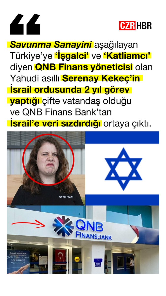 Savunma Sanayini aşağılayan
Türkiye'ye 'İşgalci' ve 'Katliamcı' diyen
QNB Finans yöneticisi olan,
Yahudi asıllı Serenay Kekeç'in

İsrail ordusunda 2 yıl görev yaptığı
çifte vatandaş olduğu ve 
QNB Finans Bank'tan İsrail'e veri sızdırdığı ortaya çıktı.