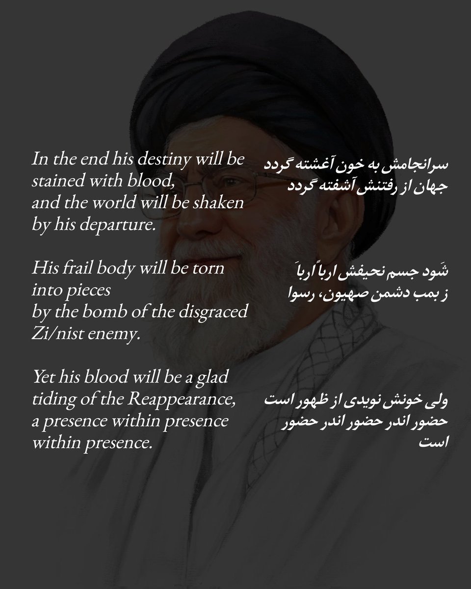 uniofmahdi's tweet photo. A Poem from 20 Years Ago

Coupled with Farsi text and English translation

Haj Esmail Mansouri has recently published a poem attributed to Allamah Hasan-Zadeh Amoli from 20 years ago, which predicts the details of the martyrdom of Imam Khamenei at the hands of the Zionist regime.

The poem also emphasises that, with this martyrdom, we draw closer to the reappearance of Hazrat Hujjat (aj):