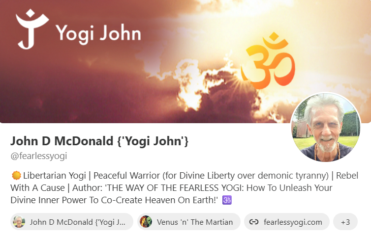 fearlessyogi's tweet photo. ☀️ I've Given Notice To Cancel X Premium.

(That's my new S*bs**k page you see below.)

The blue tick here, will be gone from Sunday, 
as will my ability to post longer form content.

I would have done this three months ago, if 
I had not (and I admit this was weak on my part) 

accepted an offer of three months at half price.

This was a false economy, as it meant that 
I felt obliged to 'justify' even that little expense, 

by continuing to waste time and energy here, 
a distraction from activities which DO move the dial,

in terms of furthering my Liberation mission.

I wrote two days ago, in a much-loved post, 😂
about the context of the imminent decline of
'social media' which will apply to ALL platforms, 
and will occur much sooner than almost anyone 'thinks'. 

And I presented just two of the many reasons why!

You can catch up with that popular post
if you like - (the 'algo' absolutely loved it!) 😉

Here: https://t.co/0BjKWKTXaa .

~ 

In cancelling my Premium subscription, and on being 
asked for my reason, I ticked 'Other', and commented: 

"Go on paying you £8 a month for
the 'privilege' of having my posts buried?*...

If anything, it is y'all that should 
have been paying *me* for the quality content, 

along with cordial and meaningful engagement, 
which I've brought to you here these last 12 months."

~

*You only need have the temerity to question
the wisdom of Z!on!sm in posts and replies here, 

to X-press righteous outrage with regard to 
the genocide in Gaza, in which the site is cleared,
 
in preparation for the Gaza Golf and Country Club: 

You only need write along those lines, here on X, 
to find out just how sincere is its proprietor's claim, 

of being a "free speech absolutist". 

You will see your reach halved immediately, 
and not only for that specific post or reply, 

but all posts thereafter will be suppressed. 

Well... to heck with that for a game of soldiers! 

And as for going on paying for the 'privilege'? 

This gnarly old Weed of Scotland now declares:

"Awa' homeward with ye, tae think again, lad!"

"FREEDOM!" - Braveheart. 

Aye, we'll see, one of these days, 
whose Heart was brave, fearless, and Divinely yoked!

At the end o' the day, 
it will all hae come oot in the wash, bonny lad(!).

~ 

I'm hoping that a few of the 30 or so, of my 
600 'followers' 😂, those having any REAL interest, 

in the Liberation message(s) I am carrying, 

might be shown this post. 

I'm going to be moving on over to S*bst**k:
 
(as well as continuing my ongoing weekly 
 Liberation Letter for book-reader subscribers). 

It will be wonderful 
if you choose to 'catch up' with me there.

I've been putting this move off 
for a few years now, for many reasons: 

even though it's actually where my 'tribe' congregate! 

But I had always felt that 
there's no point in 'preaching' to the converted. 

However, with most folk having by now, already
made their fundamental, pivotal choice between:

the hell on earth which is transhumanist tyranny, 
and the Heaven on Earth which Divine Liberty creates,

(apathy/fence-sitting is by default, a vote for the former)

it is now time to narrow my narrowcasting
even further than I already have, and also: 

to write and speak for folk that value 
meaningful long-form over vacuous twittering. 

There are many more reasons than this, 
which I'll save for my book-reader subscribers, 

as well as the new audience I will build on S.bst..k. 

But mind you, even that is all in the context
of the rapid and inevitable demise of 'social media', 

along with the fact that rebels like myself, 
who will say an unequivocal "No" to Digital ID, 

(the Trojan horse, out of which comes the rest
of the tyrannical, technocratic transhumanism, 

the endgame of which is nano-chipping into 
digital entrapment in a cyborg hivemind matrix) 

will be banned from (at least most of) the internet.

~  

A growing part of me is looking forward 
(in both senses of the expression) to a return: 

to real life offline, and playing my small part in 
co-creating/joining the Civilisation of The Universe, 

which we will seed, nurture and grow in parallel and,

which will outcompete and obsolete Earth's 
currently prevailing demonic anticivilisation.

Thank you very much indeed for reading, and 
I look forward to engaging with you on S*bst**k, 

where I will be (already am) also @fearlessyogi.

CHEERS! 🥂 (haven't fallen off the wagon - that's just 
pineapple juice in the glass I'm clinking with you!).  😉

🙏❤️,

Yogi John. 🕉️ 

Libertarian Yogi | Peaceful Warrior
(for Divine Liberty over demonic tyranny).

P.S. Visit s u b s t a c k . com/@fearlessyogi 
(minus the 'algo'-confounding spaces, of course!)

There isn't a whole lot there yet, 
(unless you count the several podcasts!)

but there will be soon, and it would be lovely
to welcome you among my first followers there. 

P.P.S. Don't shoot the messenger, please! 😉
(and that's all I am, doing the best I can to deliver).