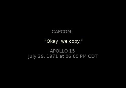 CAPCOM: 

"Okay, we copy."
Apollo 15, July 29, 1971 at 06:00 PM CDT

Context: apollojournals.org/afj/ap15fj/10a…