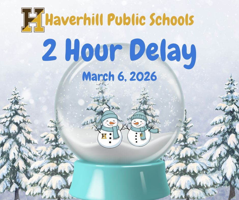 Due to weather conditions, Haverhill Public Schools will have a two-hour delay today, Friday, March 6, 2026. All schools and buses will run two hours later than the normal schedule. There will be no morning preschool.