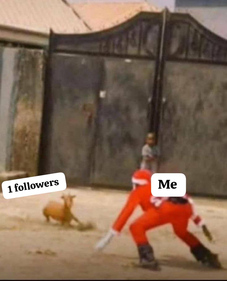 Once I follow you and you no follow me back.... If I catch you for street the way I go take follow you...