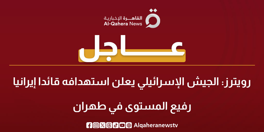 عاجل| رويترز: الجيش الإسرائيلي يعلن استهدافه قائدا إيرانيا رفيع المستوى في طهران 